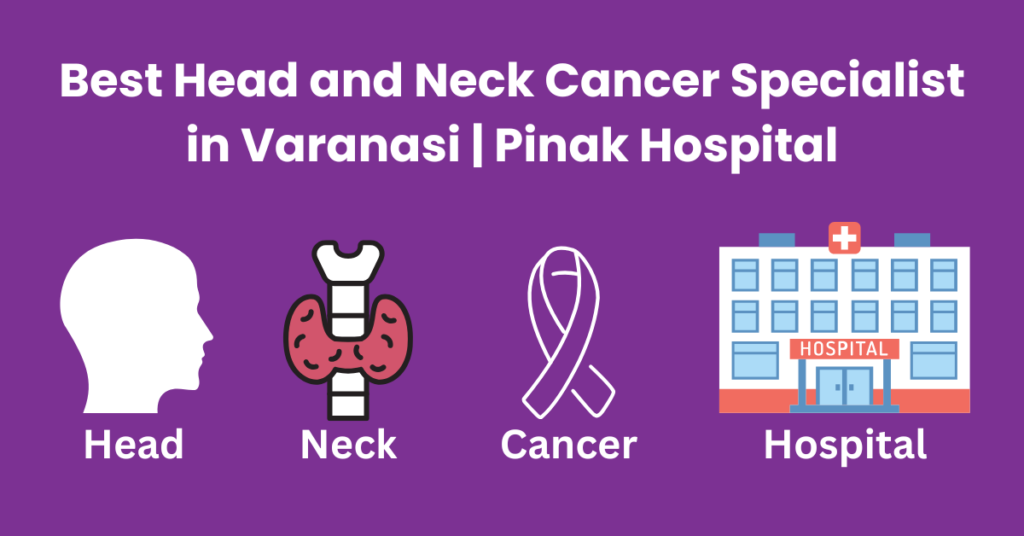 Best-Head-and-Neck-Cancer-Specialist-in-Varanasi-Pinak-Hospital