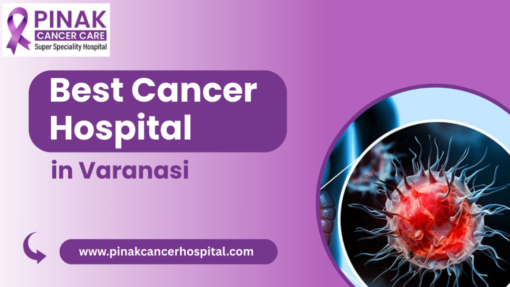 Best Cancer Hospital in Varanasi